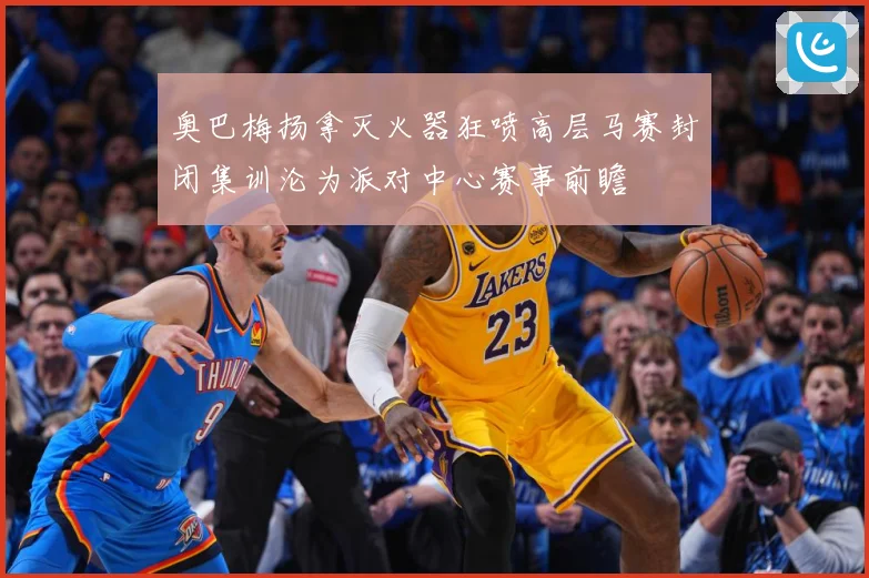 奥巴梅扬拿灭火器狂喷高层马赛封闭集训沦为派对中心赛事前瞻