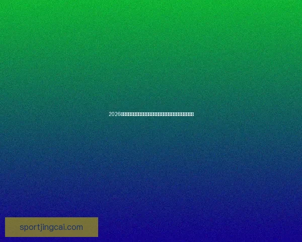 2026世界杯直播网站全方位指南免费在线观看比赛精彩瞬间与实时更新